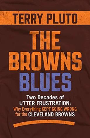 Full Download The Browns Blues: Two Decades of Utter Frustration: Why Everything Kept Going Wrong for the Cleveland Browns - Terry Pluto file in PDF