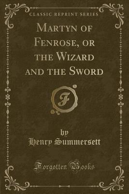 Download Martyn of Fenrose, or the Wizard and the Sword (Classic Reprint) - Henry Summersett | ePub