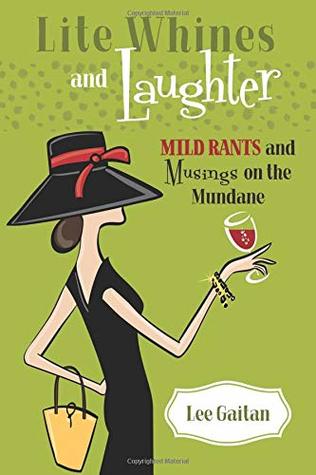 Full Download Lite Whines and Laughter: Mild Rants and Musings on the Mundane - Lee Gaitan | ePub