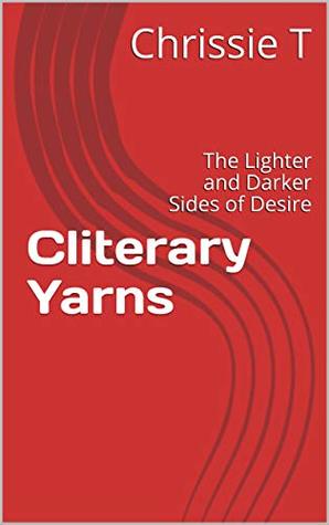 Download Cliterary Yarns: The Lighter and Darker Sides of Desire - Chrissie T | ePub