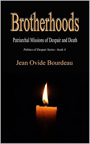 Full Download BROTHERHOODS: Patriarchal Missions of Despair and Death (Politics of Despair Book 4) - Jean Ovide Bourdeau file in PDF