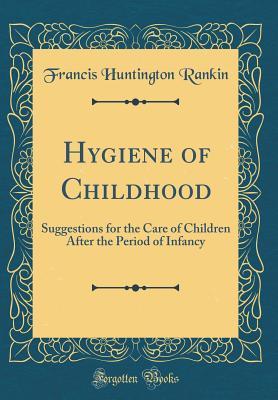 Read Hygiene of Childhood: Suggestions for the Care of Children After the Period of Infancy (Classic Reprint) - Francis Huntington Rankin | ePub