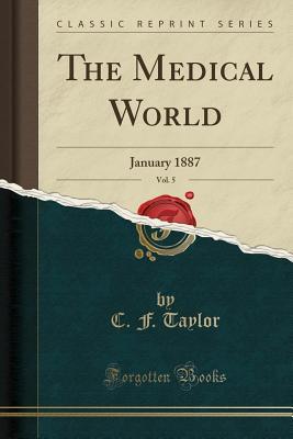 Read The Medical World, Vol. 5: January 1887 (Classic Reprint) - C F Taylor file in ePub