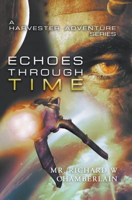 Read Echoes Through Time: A Harvester Adventure Series - Richard W. Chamberlain | ePub