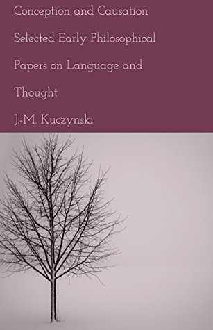 Full Download Conception and Causation: Selected Early Philosophical Papers - John-Michael Kuczynski file in PDF