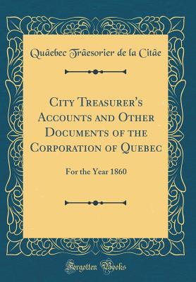 Download City Treasurer's Accounts and Other Documents of the Corporation of Quebec: For the Year 1860 (Classic Reprint) - Quaebec Traesorier de la Citae | ePub