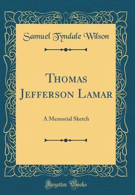 Read Online Thomas Jefferson Lamar: A Memorial Sketch (Classic Reprint) - Samuel Tyndale Wilson | ePub