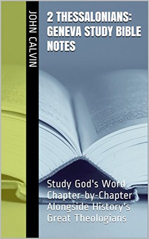 Read 2 Thessalonians: Geneva Study Bible Notes: Study God's Word Chapter-by-Chapter Alongside History's Great Theologians (Essential Bible Commentary) - John Calvin | ePub