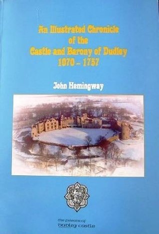 Read Online An Illustrated Chronicle of the Castle and Barony of Dudley 1070-1757 - John Hemingway | ePub