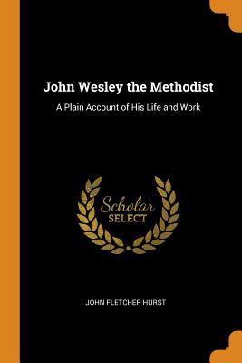 Download John Wesley the Methodist: A Plain Account of His Life and Work - John Fletcher Hurst | ePub