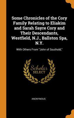 Read Online Some Chronicles of the Cory Family Relating to Eliakim and Sarah Sayre Cory and Their Descendants, Westfield, N.J., Ballston Spa, N.Y.: With Others from John of Southold - Harriet C. Dickinson file in PDF