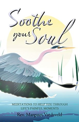 Read Soothe Your Soul: Meditations to Help You Through Life’S Painful Moments - Rev. Margaret Vredeveld file in ePub