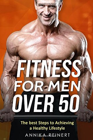 Read Online FITNESS FOR MEN OVER 50: The best Steps to Achieving a Healthy Lifestyle - Annika Reinert file in ePub