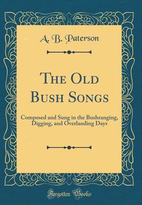 Download The Old Bush Songs: Composed and Sung in the Bushranging, Digging, and Overlanding Days (Classic Reprint) - A.B. Paterson | ePub