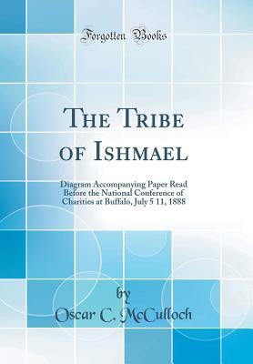 Read Online The Tribe of Ishmael: Diagram Accompanying Paper Read Before the National Conference of Charities at Buffalo, July 5 11, 1888 (Classic Reprint) - Oscar C McCulloch | PDF