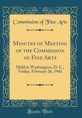 Read Online Minutes of Meeting of the Commission of Fine Arts: Held in Washington, D. C., Friday, February 26, 1941 (Classic Reprint) - Commission of Fine Arts | PDF