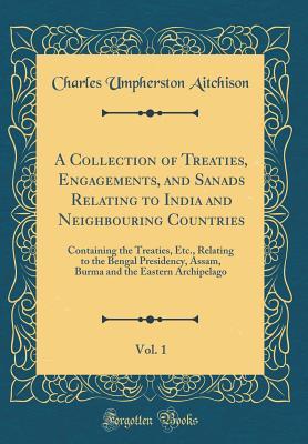 Full Download A Collection of Treaties, Engagements, and Sanads Relating to India and Neighbouring Countries, Vol. 1: Containing the Treaties, Etc., Relating to the Bengal Presidency, Assam, Burma and the Eastern Archipelago (Classic Reprint) - Charles Umpherston Aitchison | ePub