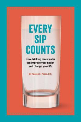 Full Download Every Sip Counts: How Drinking More Water Can Improve Your Health and Change Your Life - Kaaren S. Paras DC | PDF