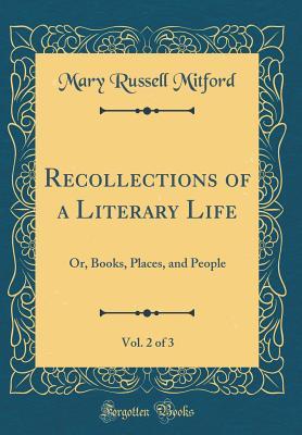 Read Recollections of a Literary Life, Vol. 2 of 3: Or, Books, Places, and People (Classic Reprint) - Mary Russell Mitford | PDF