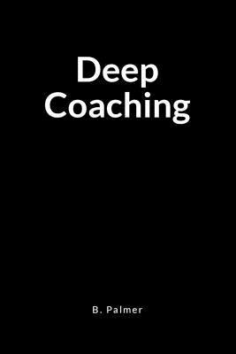 Read Deep Coaching: A Blank Lined Writing Journal Notebook for the Coach Who Transforms Lives - B Palmer file in ePub