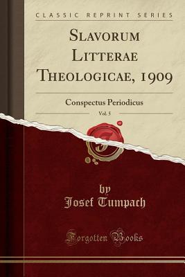 Full Download Slavorum Litterae Theologicae, 1909, Vol. 5: Conspectus Periodicus (Classic Reprint) - Josef Tumpach | ePub