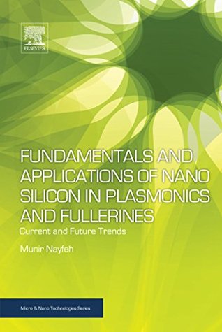 Full Download Fundamentals and Applications of Nano Silicon in Plasmonics and Fullerines: Current and Future Trends (Micro and Nano Technologies) - Munir H. Nayfeh | ePub