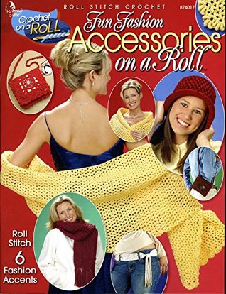 Download Fun Fashion Accessories on a Roll (Crochet on a Roll: Roll Stitch Crochet) - Denise Black | PDF