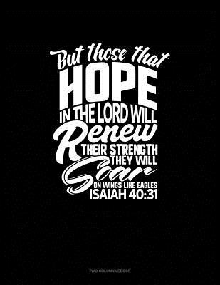Full Download But Those That Hope in the Lord Will Renew Their Strength. They Will Soar on Wings Like Eagles - Isaiah 40: 31: Unruled Composition Book -  | PDF