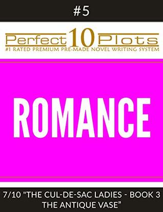 Full Download Perfect 10 Romance Plots #5-7 THE CUL-DE-SAC LADIES - BOOK 3 THE ANTIQUE VASE: Premium Pre-Made Novella Writing Template System (Perfect 10 Plots) - Perfect 10 Plots | ePub