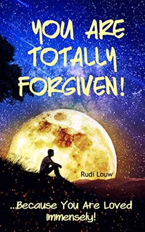 Full Download You Are Totally Forgiven!: Because You Are Loved Immensely! - Rudi Louw | PDF