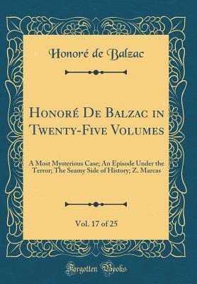 Full Download Honor� de Balzac in Twenty-Five Volumes, Vol. 17 of 25: A Most Mysterious Case; An Episode Under the Terror; The Seamy Side of History; Z. Marcas (Classic Reprint) - Honoré de Balzac file in ePub