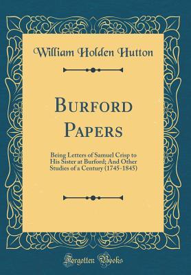 Read Online Burford Papers: Being Letters of Samuel Crisp to His Sister at Burford; And Other Studies of a Century (1745-1845) (Classic Reprint) - William Holden Hutton file in PDF
