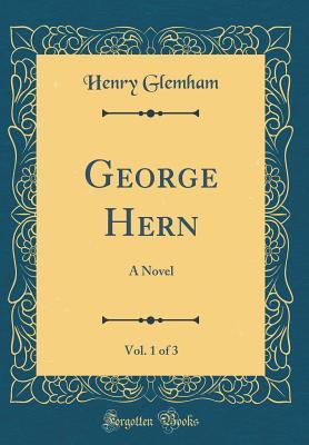 Read Online George Hern, Vol. 1 of 3: A Novel (Classic Reprint) - Henry Glemham file in ePub