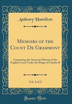 Full Download Memoirs of the Count de Grammont, Vol. 2 of 2: Containing the Amorous History of the English Court Under the Reign of Charles II (Classic Reprint) - Antonie Hamilton | ePub