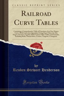 Download Railroad Curve Tables: Containing a Comprehensive Table of Functions of an One-Degree Curve, with Correction Quantities Giving Exact Values for Any Degree of Curve; Together with Various Other Tables and Formulas, Including Radii, Natural Sines, Cosines - Reuben Stewart Henderson | ePub
