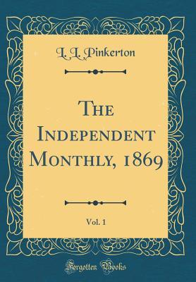 Full Download The Independent Monthly, 1869, Vol. 1 (Classic Reprint) - L L Pinkerton | PDF