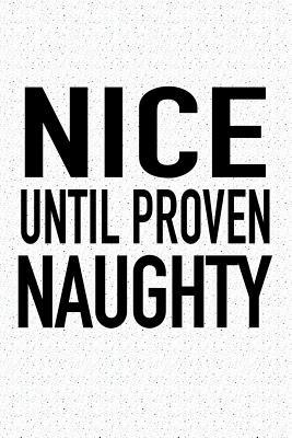 Read Nice Until Proven Naughty: A 6x9 Inch Matte Softcover Journal Notebook with 120 Blank Lined Pages and a Funny Cover Slogan -  | PDF