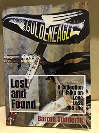 Read Online Lost and Found: A Collection of Haiku on Love, Loss and Life - Barron Sudderth | PDF