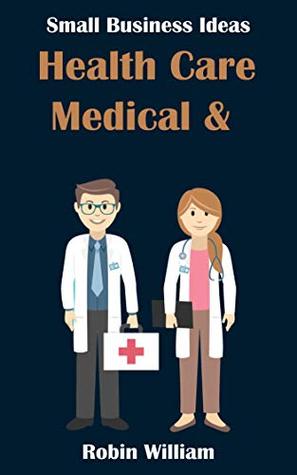 Read Online Small Business Ideas in Health Care & Medical - Robin William file in ePub