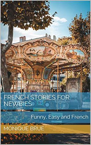 Full Download French stories for newbies: Funny, Easy and French - Monique Brue | PDF
