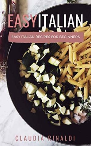 Read Easy Italian: Easy Italian recipes for beginners - Claudia Rinaldi file in PDF