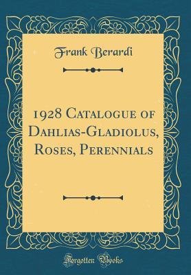 Full Download 1928 Catalogue of Dahlias-Gladiolus, Roses, Perennials (Classic Reprint) - Frank Berardi file in ePub