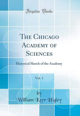 Download The Chicago Academy of Sciences, Vol. 1: Historical Sketch of the Academy (Classic Reprint) - William Kerr Higley file in PDF