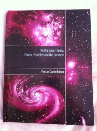 Full Download The Big Bang Theory: Forces, Particles and the Universe - Pearson Custom Library | PDF