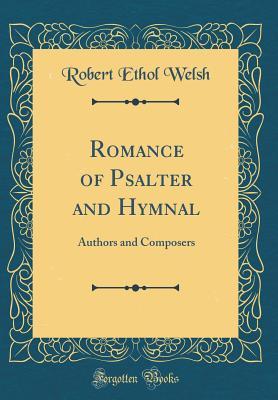 Read Online Romance of Psalter and Hymnal: Authors and Composers (Classic Reprint) - Robert Ethol Welsh file in PDF