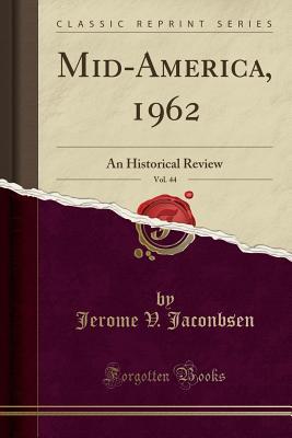Read Online Mid-America, 1962, Vol. 44: An Historical Review (Classic Reprint) - Jerome V Jaconbsen file in ePub