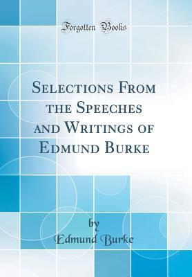 Read Selections from the Speeches and Writings of Edmund Burke (Classic Reprint) - Edmund Burke file in PDF
