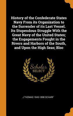 Full Download History of the Confederate States Navy from Its Organization to the Surrender of Its Last Vessel. Its Stupendous Struggle with the Great Navy of the United States; The Engagements Fought in the Rivers and Harbors of the South, and Upon the High Seas; Bloc - J. Thomas Scharf file in ePub