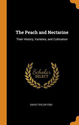 Read Online The Peach and Nectarine: Their History, Varieties, and Cultivation - David Taylor Fish file in PDF