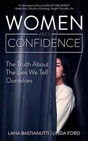 Read Online Women and Confidence: The Truth About the Lies We Tell Ourselves - Lana Bastianutti | ePub